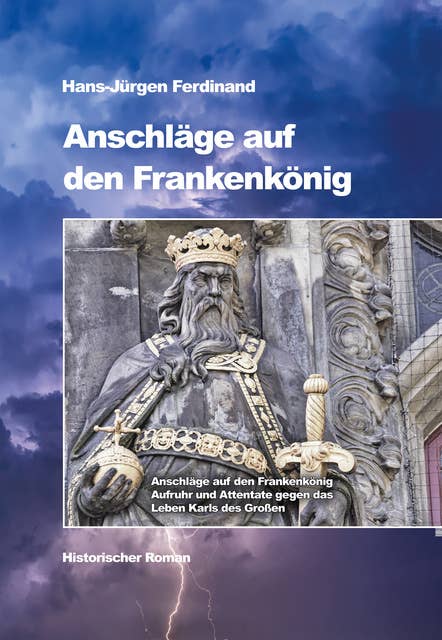 Anschläge auf den Frankenkönig: Aufruhr und Attentate gegen das Leben Karls des Großen - Historischer Roman