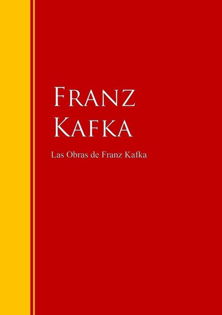 Las Obras de Franz Kafka: Biblioteca de Grandes Escritores