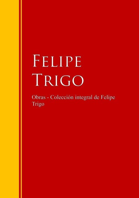Obras - Colección de Felipe Trigo: Biblioteca de Grandes Escritores