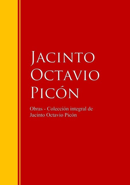 Obras - Colección de Jacinto Octavio Picón: Biblioteca de Grandes Escritores
