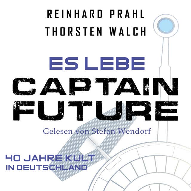 Es lebe Captain Future: Das Hörbuch: 40 Jahre Kult in Deutschland