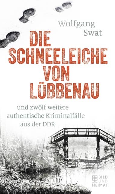 Die Schneeleiche von Lübbenau: und zwölf weitere authentische Kriminalfälle aus der DDR