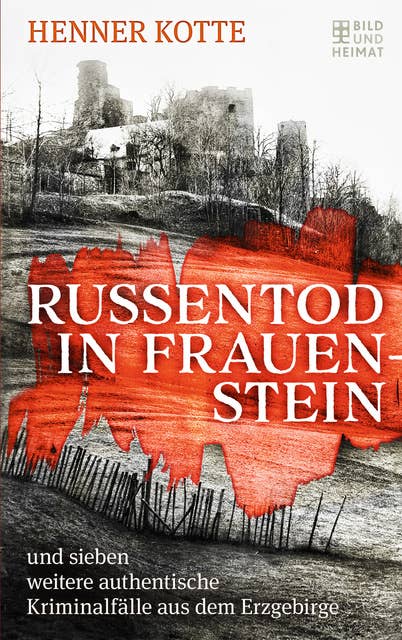 Russentod in Frauenstein: und sieben weitere authentische Kriminalfälle  aus dem Erzgebirge
