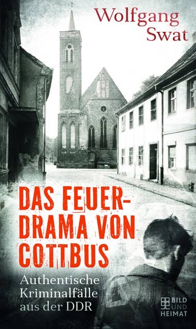 Das Feuerdrama von Cottbus: Authentische Kriminalfälle aus der DDR