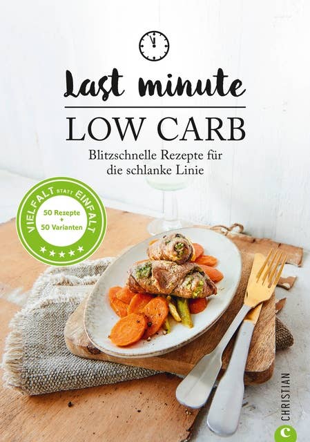 Low Carb: Last Minute Low Carb. Blitzschnelle Rezepte für die schlanke Linie. Kochbuch für die kohlenhydratarme Ernährung. Kochen ohne Kohlenhydrate.: Abnehmen mit 30-Minuten-Rezepten.