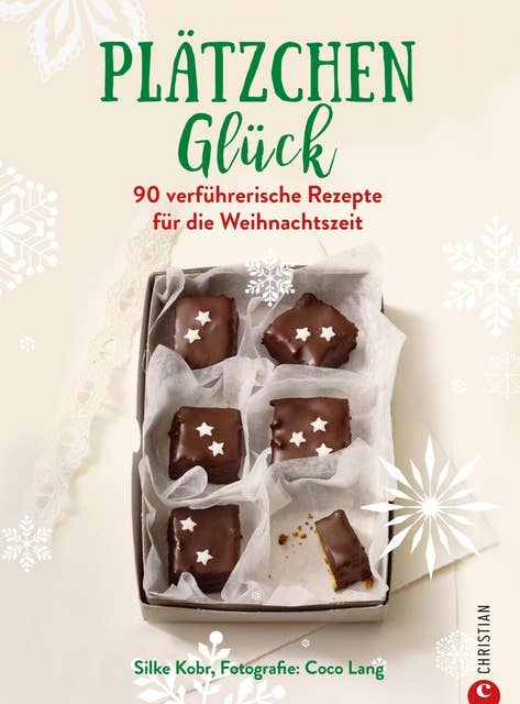 Plätzchenglück: 90 verführerische Rezepte für die Weihnachtszeit