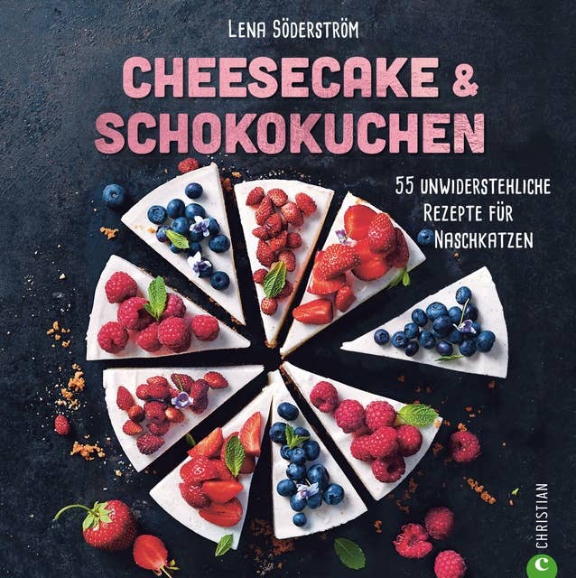 Cheesecake & Schokokuchen: 55 unwiderstehliche Rezepte für Naschkatzen
