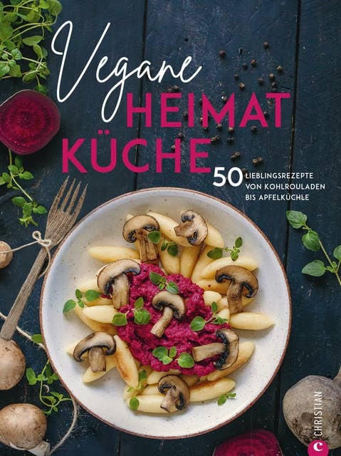 Kochbuch: Vegane Heimatküche: Über 50 bodenständige und regionale Rezepte aus der Deutschen, Österreichischen und Schweizer Küche. Kochen wie bei Oma - nur ohne Fleisch.