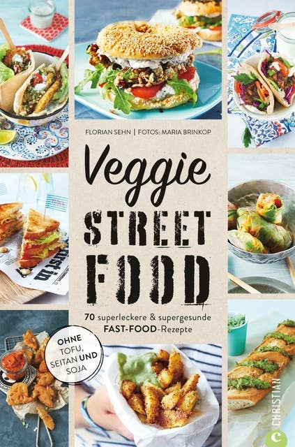Veggie Streetfood: 70 superleckere & supergesunde Fast-Food-Rezepte. Ohne Tofu, Seitan oder Sojamilch