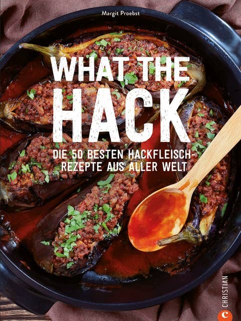 What the Hack!: Eine kulinarische Weltreise in 50 leckeren Lieblingsrezepten