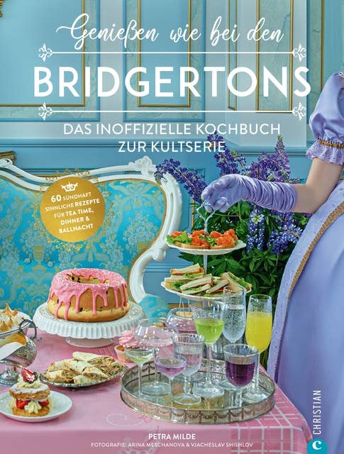 Genießen wie bei den Bridgertons: Das inoffizielle Kochbuch zur Kultserie. 60 sündhaft sinnliche Rezepte für Tea time, Dinner und Ballnacht