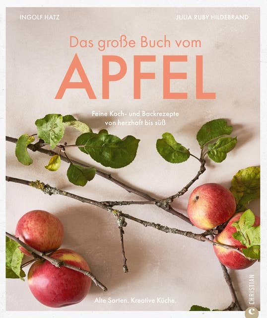 Das große Buch vom Apfel: Feine Koch- und Backrezepte von herzhaft bis süß. Alte Sorten. Kreative Küche.