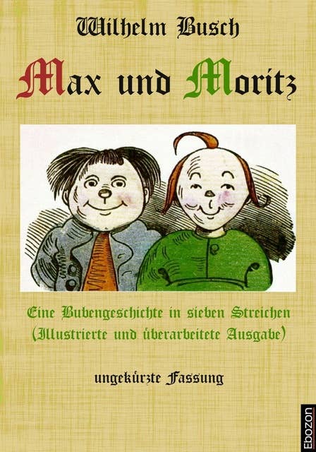 Max und Moritz: Eine Bubengeschichte in sieben Streichen: Illustrierte und überarbeitete Ausgabe, ungekürzte Fassung
