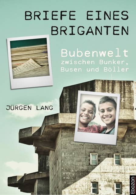 Briefe eines Briganten: Bubenwelt zwischen Bunker, Busen und Böller