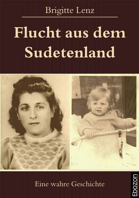 Flucht aus dem Sudetenland: Eine wahre Geschichte