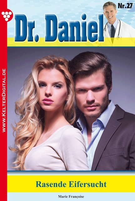 Dr. Daniel 27 – Arztroman: Rasende Eifersucht