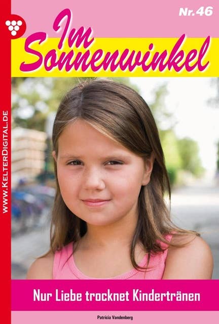 Im Sonnenwinkel 46 – Familienroman: Nur Liebe trocknet Kindertränen