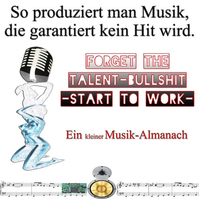 So produziert man Musik, die garantiert kein Hit wird: Forget the Talent-Bullshit - Start to Work