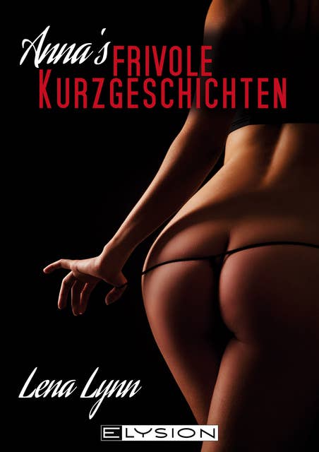 Annas frivole Kurzgeschichten: erotische Kurzgeschichten