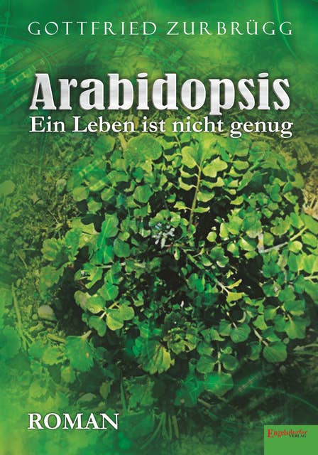 Arabidopsis – ein Leben ist nicht genug: Roman