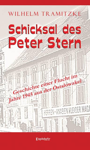 Schicksal des Peter Stern: Geschichte einer Flucht im Jahre 1945 aus der Ostslowakei