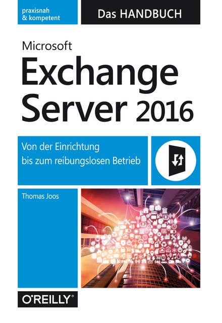 Microsoft Exchange Server 2016: Das Handbuch: Von der Einrichtung bis zum reibungslosen Betrieb