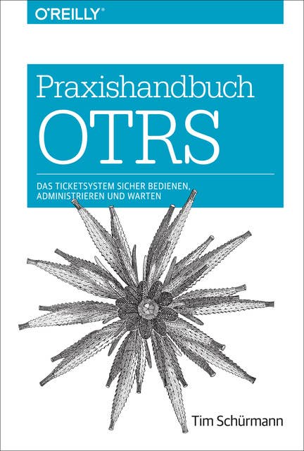 Praxishandbuch OTRS: Das Ticketsystem sicher bedienen, administrieren und warten