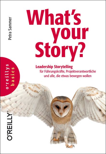 What's your Story?: Leadership Storytelling: Leadership Storytelling für Führungskräfte, Projektverantwortliche und alle, die etwas bewegen wollen