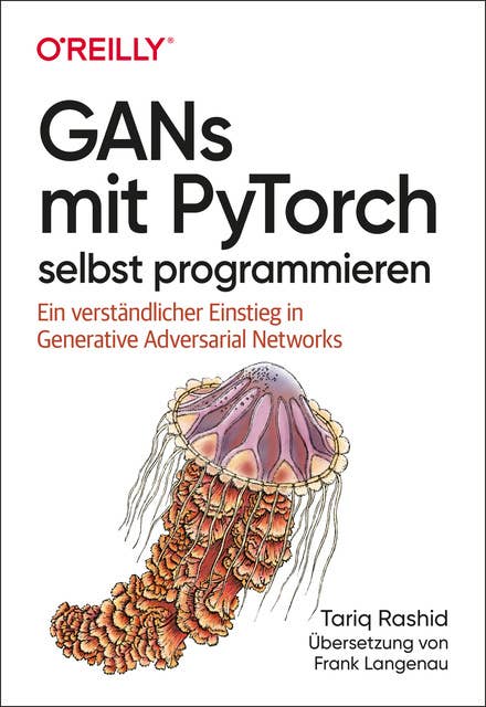 GANs mit PyTorch selbst programmieren: Ein verständlicher Einstieg in Generative Adversarial Networks