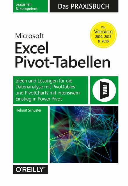Microsoft Excel Pivot-Tabellen – Das Praxisbuch: Ideen und Lösungen für die Datenanalyse mit PivotTables und PivotCharts sowie intensivem Einstieg in Power Pivotfür Version 2013, 2016, 2019 & 365