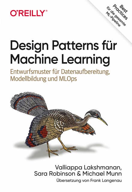Design Patterns für Machine Learning: Entwurfsmuster für Datenaufbereitung, Modellbildung und MLOps