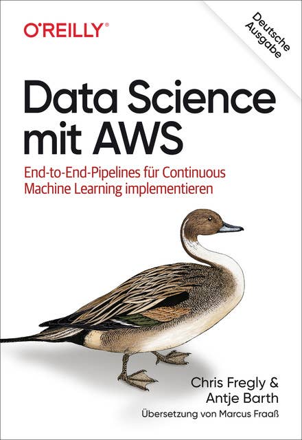 Data Science mit AWS: End-to-End-Pipelines für Continuous Machine Learning implementieren