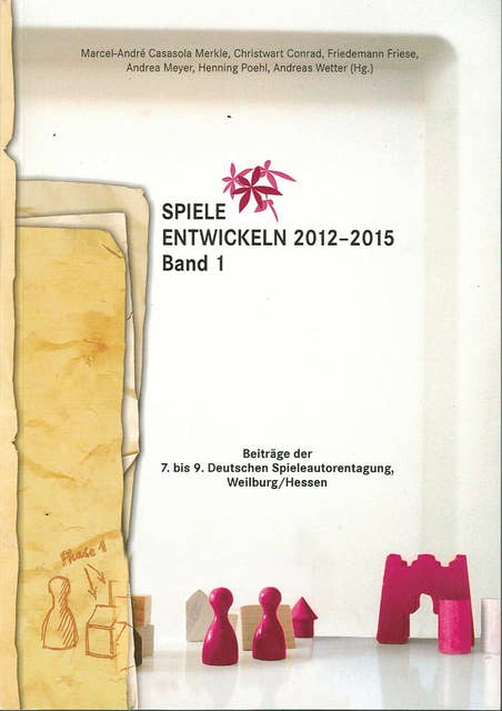 Spiele entwickeln 2012–2015 Band I: Beiträge der 7. bis 9. Deutschen Spieleautorentagung, Weilburg/Hessen