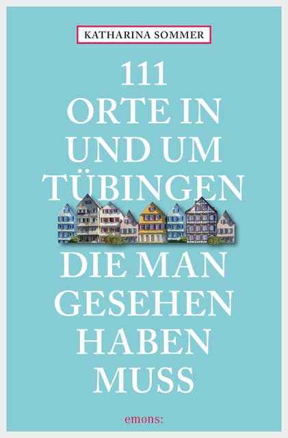 111 Orte in Tübingen, die man gesehen haben muss: Reiseführer