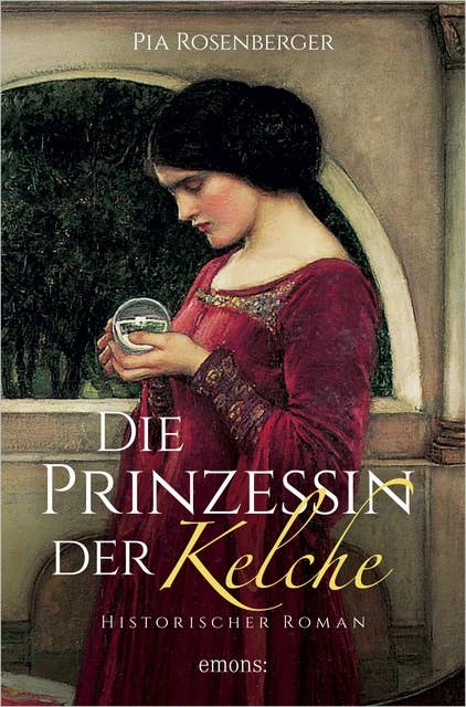 Die Prinzessin der Kelche: Historischer Roman