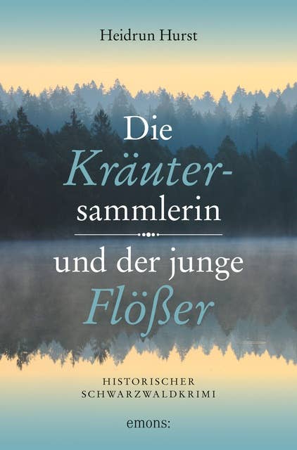 Die Kräutersammlerin und der junge Flößer: Historischer Schwarzwaldkrimi