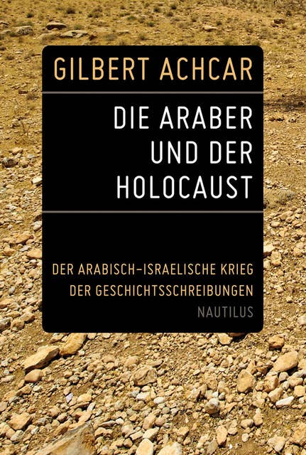 Die Araber und der Holocaust: Der arabisch-israelische Krieg der Geschichtsschreibungen