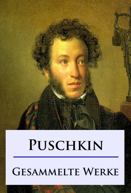 Alexander Puschkin - Gesammelte Werke: Erzählungen, Dramen