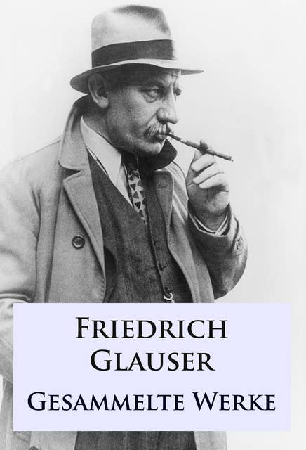 Friedrich Glauser - Gesammelte Werke: Klassische Krimis