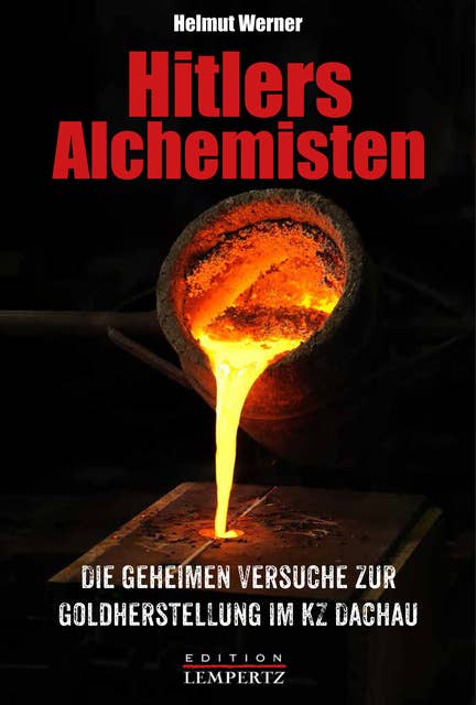 Hitlers Alchemisten: Die geheimen Versuche zur Goldherstellung im KZ Dachau
