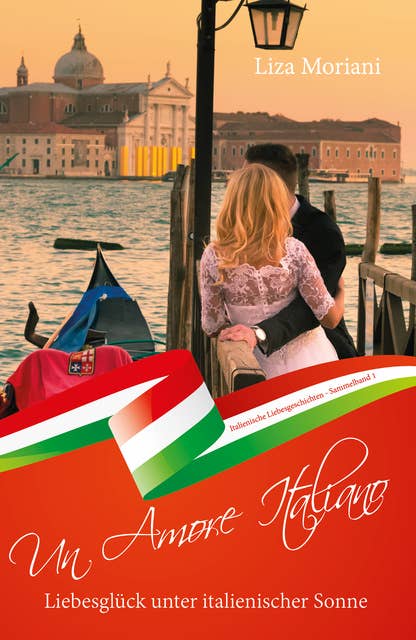 Liebesglück unter italienischer Sonne - Un Amore Italiano: Italienische Liebesgeschichten Sammelband 1