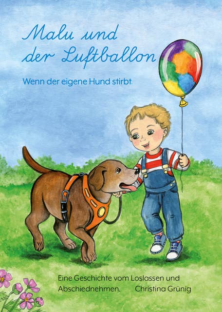 Malu und der Luftballon - Wenn der eigene Hund stirbt.: Eine Geschichte vom Loslassen und Abschiednehmen.