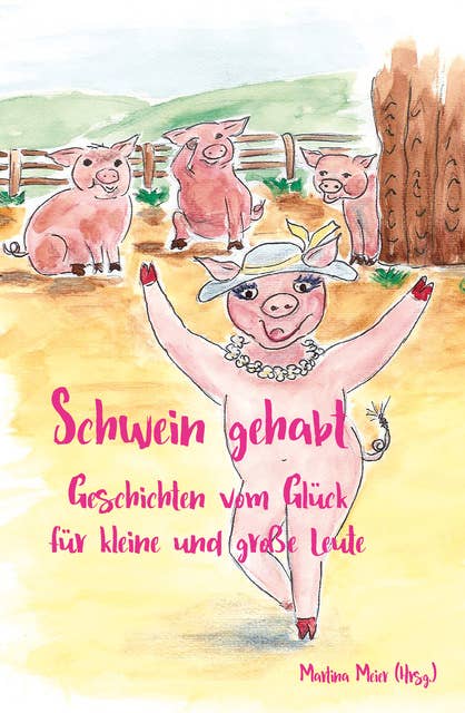 Schwein gehabt: Geschichten vom Glück für kleine und große Leute