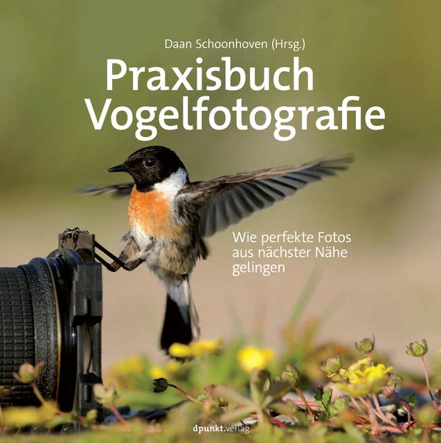 Praxisbuch Vogelfotografie: Wie perfekte Fotos aus nächster Nähe gelingen