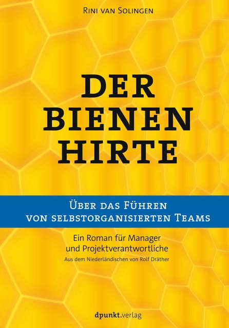 Der Bienenhirte – über das Führen von selbstorganisierten Teams: Ein Roman für Manager und Projektverantwortliche