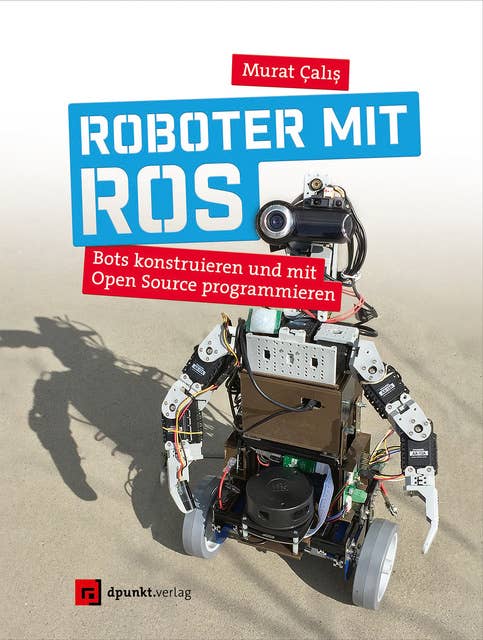 Roboter mit ROS: Bots konstruieren und mit Open Source programmieren