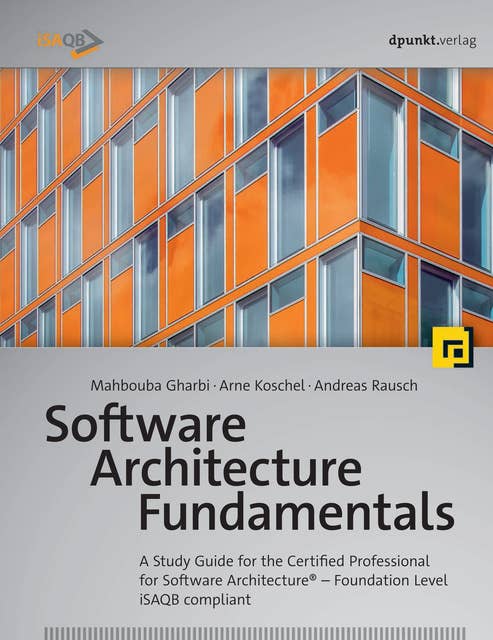 Software Architecture Fundamentals: A Study Guide for the Certified Professional for Software Architecture – Foundation Level – iSAQB compliant: A Study Guide for the Certified Professional for Software Architecture® – Foundation Level – iSAQB compliant