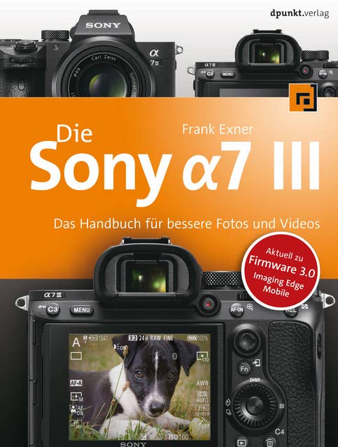 Die Sony Alpha 7 III: Das Handbuch für bessere Fotos und Videos