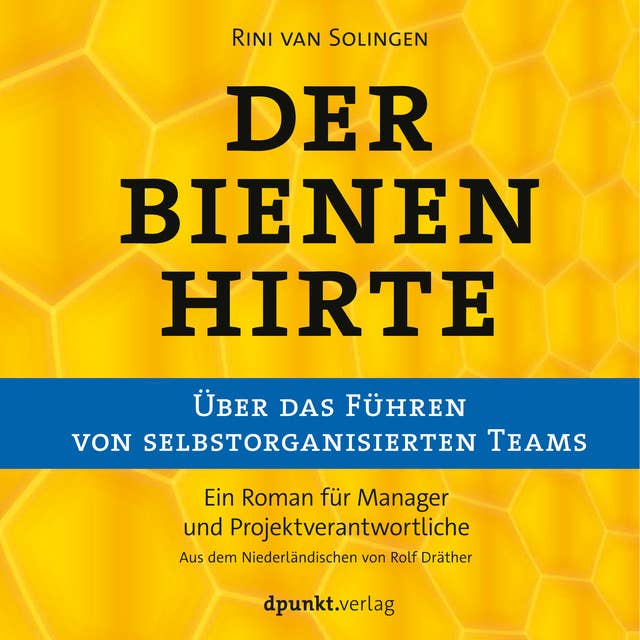 Der Bienenhirte: über das Führen von selbstorganisierten Teams: Ein Roman für Manager und Projektverantwortliche