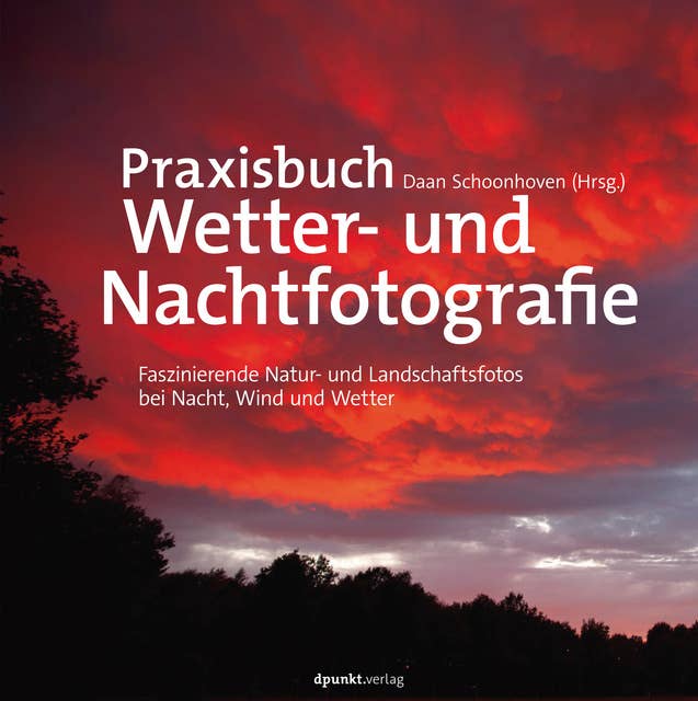 Praxisbuch Wetter- und Nachtfotografie: Faszinierende Natur- und Landschaftsfotos bei Nacht, Wind und Wetter